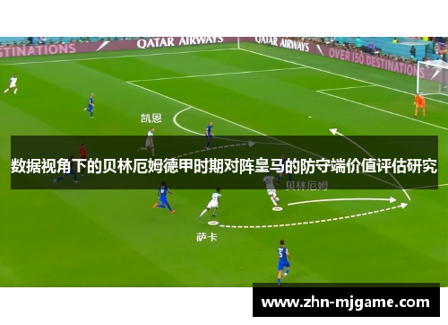 数据视角下的贝林厄姆德甲时期对阵皇马的防守端价值评估研究