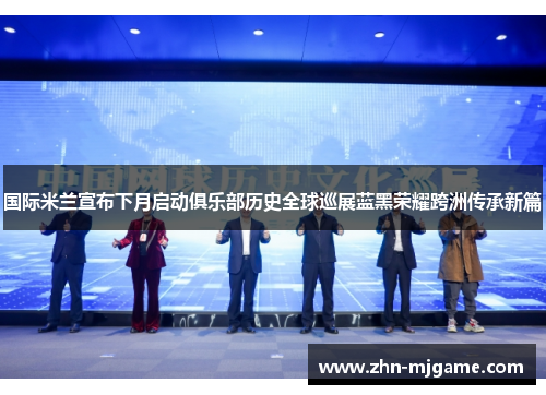国际米兰宣布下月启动俱乐部历史全球巡展蓝黑荣耀跨洲传承新篇