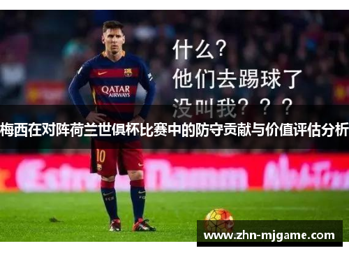 梅西在对阵荷兰世俱杯比赛中的防守贡献与价值评估分析