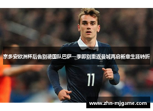 京多安欧洲杯后告别德国队巴萨一季即别重返曼城再启新章生涯转折