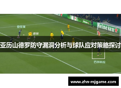 亚历山德罗防守漏洞分析与球队应对策略探讨 亚历山德罗防守漏洞分析与球队应对策略探讨