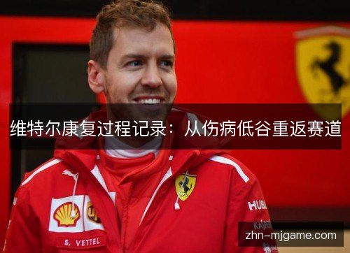 维特尔康复过程记录:从伤病低谷重返赛道 维特尔康复过程记录:从伤病低谷重返赛道