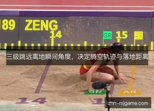 三级跳远离地瞬间角度，决定腾空轨迹与落地距离